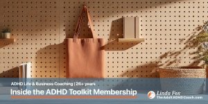 Inside the ADHD Toolkit Membership. From Linda Fox, ICF-ACC credentialled Adult ADHD coach.